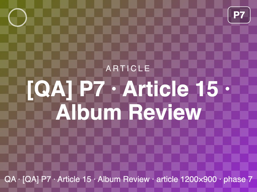 [QA] P7 · Article 15 · Album Review
