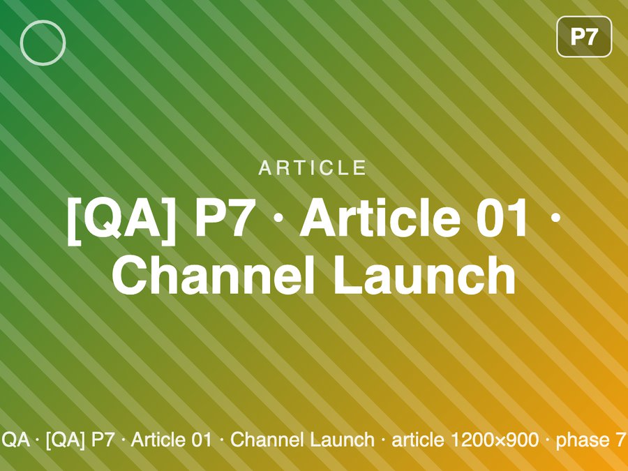 [QA] P7 · Article 01 · Channel Launch
