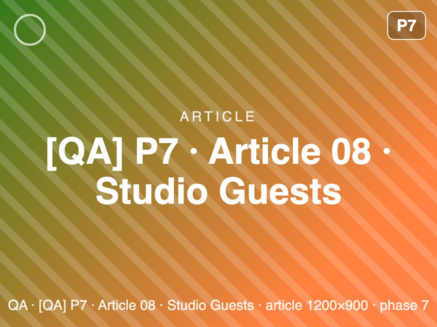 [QA] P7 · Article 08 · Studio Guests