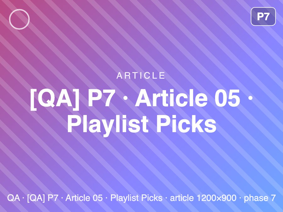 [QA] P7 · Article 05 · Playlist Picks