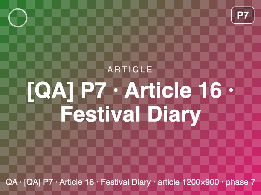 [QA] P7 · Article 16 · Festival Diary
